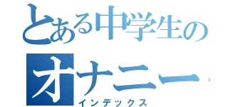 とある中学生のオナニー（インデックス）