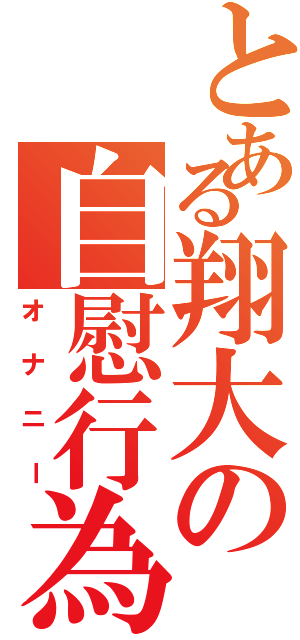 とある翔大の自慰行為（オナニー）