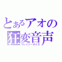 とあるアオの狂変音声（クレイジーボイス）