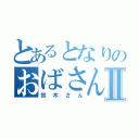 とあるとなりのおばさんⅡ（鈴木さん）