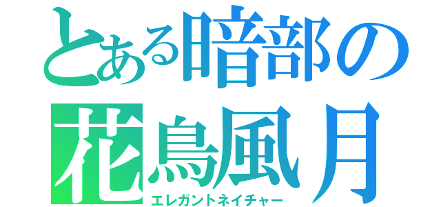 とある暗部の花鳥風月（エレガントネイチャー）