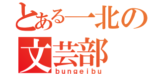 とある一北の文芸部（ｂｕｎｇｅｉｂｕ）