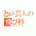 とある芸人の飛び杉（ＳＧＣＮ）