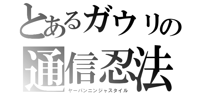 とあるガウリの通信忍法（ヤーパンニンジャスタイル）