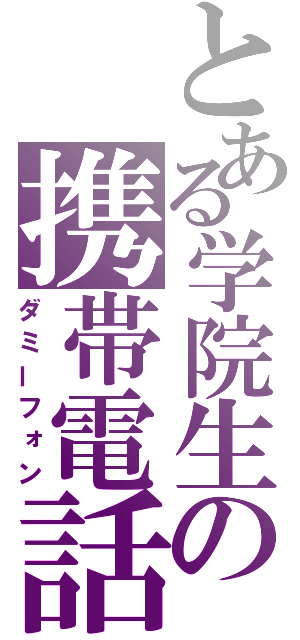 とある学院生の携帯電話（ダミーフォン）