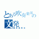 とある吹奏楽部の文発（最終発表会）