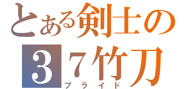 とある剣士の３７竹刀（プライド）