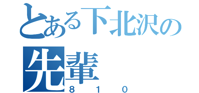 とある下北沢の先輩（８１０）