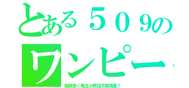 とある５０９のワンピー（船頭多く竜玉が終話不能現象？）