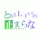 とあるＬＩＮＥの止まらない通知（まだ寝るな！）