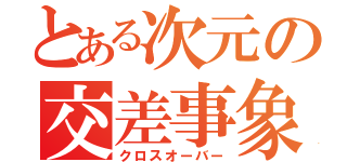 とある次元の交差事象（クロスオーバー）