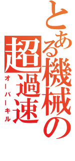 とある機械の超過速（オーバーキル）