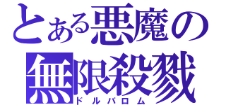 とある悪魔の無限殺戮（ドルバロム）