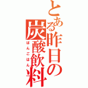 とある昨日の炭酸飲料（ばんごはん）