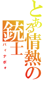 とある情熱の銃士（パィナポォ）