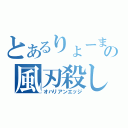 とあるりょーまるの風刃殺し（オハリアンエッジ）