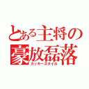 とある主将の豪放磊落（カッキースタイル）