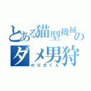 とある猫型機械のダメ男狩り（のび太くん）