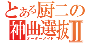 とある厨二の神曲選抜Ⅱ（オーダーメイド）