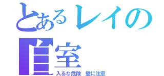 とあるレイの自室（入るな危険　壁に注意）