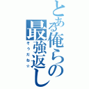 とある俺らの最強返し（そうだね☆）