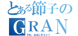 とある節子のＧＲＡＮＤ（それ、おはじきちゃう）