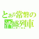 とある常磐の酒盛列車（上野～仙台）