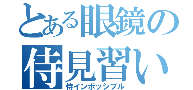 とある眼鏡の侍見習い（侍インポッシブル）