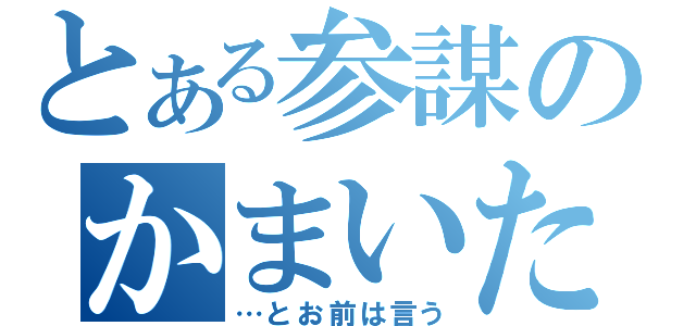 とある参謀のかまいたち（…とお前は言う）