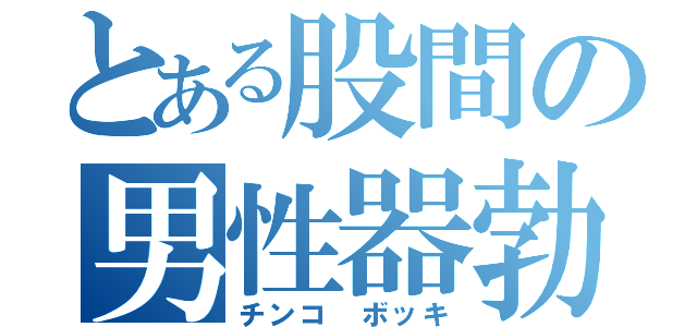 とある股間の男性器勃起（チンコ ボッキ）