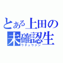 とある上田の未確認生物（ウチュウジン）