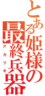 とある姫様の最終兵器（アカツキ）