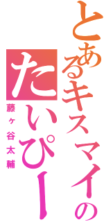 とあるキスマイのたいぴー（藤ヶ谷太輔）