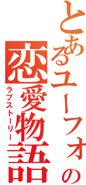 とあるユーフォ吹きの恋愛物語（ラブストーリー）