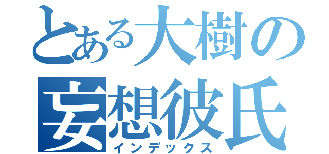 とある大樹の妄想彼氏（インデックス）