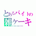 とあるバイトの雑ケーキ（約１月前から多量の作り貯め）