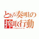 とある奏唄の搾取行動（アプリあるからもうしない（嘘））