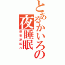 とあるかいろの夜睡眠（昼夜逆転乙）