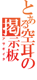 とある空耳の掲示板（アサギイタ）