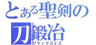 とある聖剣の刀鍛冶（ブラックスミス）