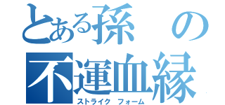 とある孫の不運血縁（ストライク フォーム）