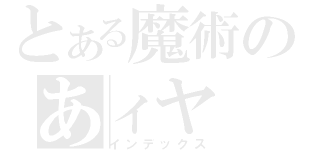 とある魔術のあィヤ（インデックス）