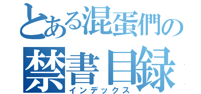 とある混蛋們の禁書目録（インデックス）