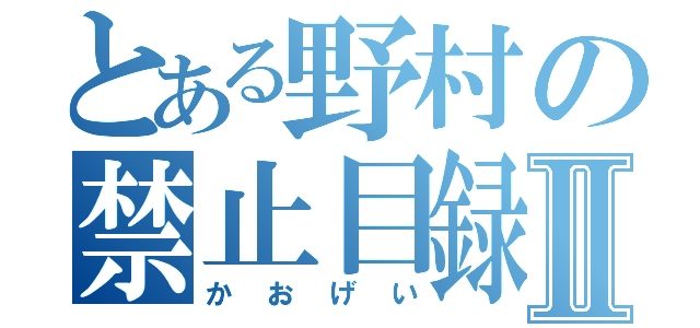 とある野村の禁止目録Ⅱ（かおげい）