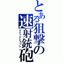 とある狙撃の速射銃砲（クイックショット）