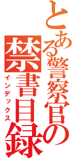 とある警察官の禁書目録（インデックス）