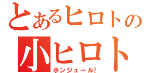 とあるヒロトの小ヒロト（ボンジュール！）