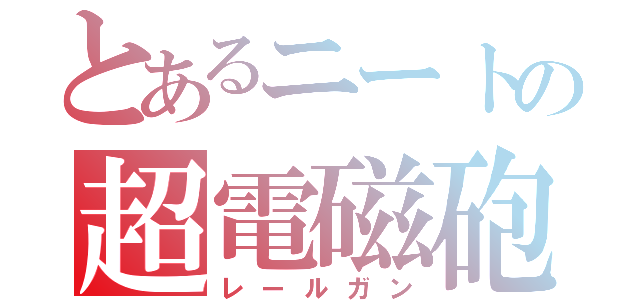 とあるニートの超電磁砲（レールガン）