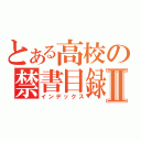 とある高校の禁書目録Ⅱ（インデックス）