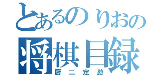 とあるのりおの将棋目録（厨二定跡）